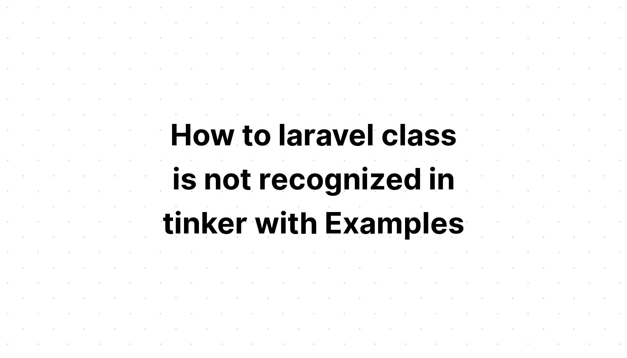 Làm thế nào để lớp laravel không được nhận dạng trong tinker với Ví dụ